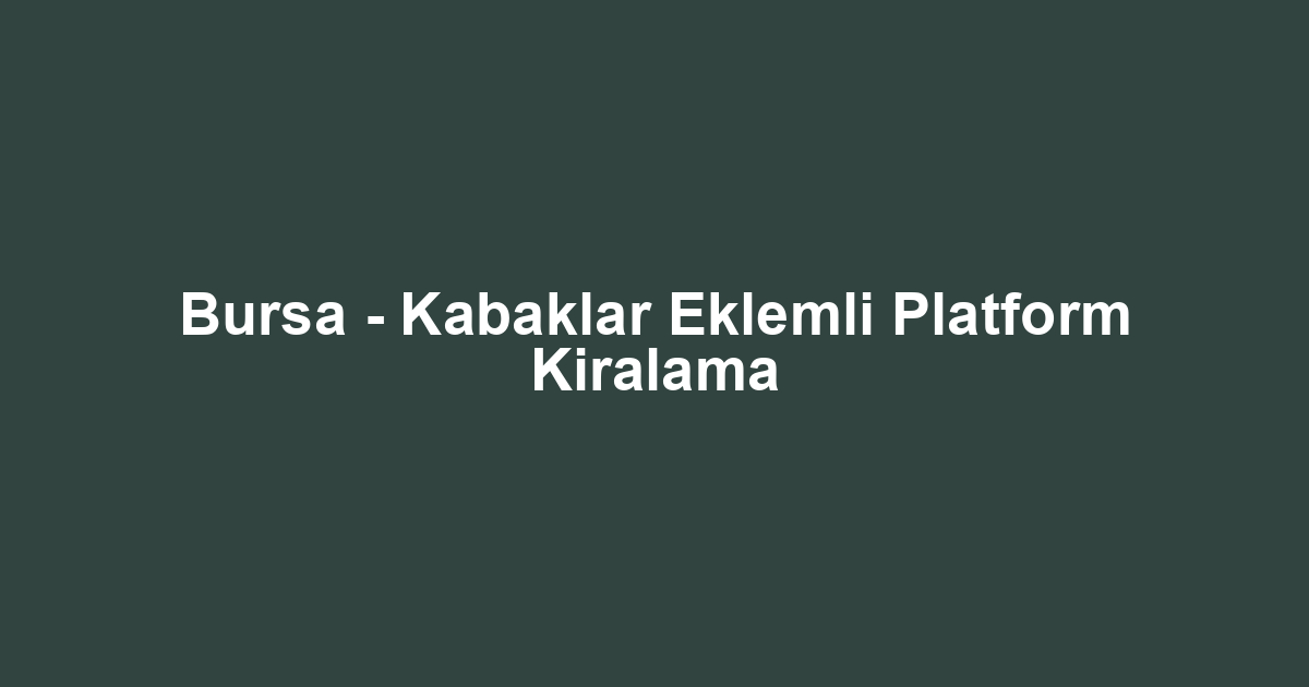 Bursa - Kabaklar Eklemli Platform Kiralama