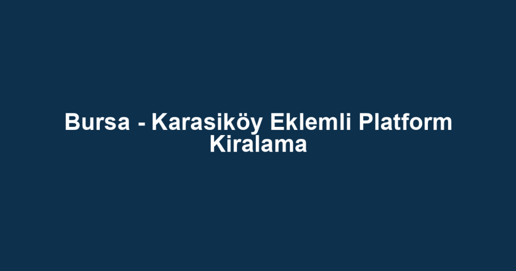 Bursa - Karasiköy Eklemli Platform Kiralama