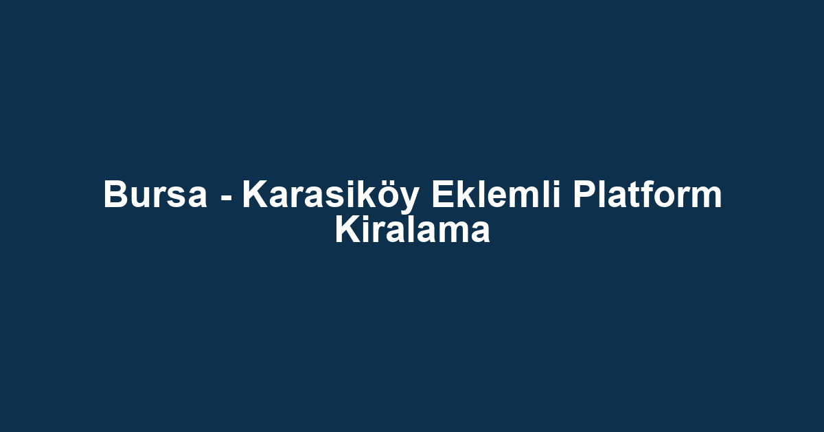 Bursa - Karasiköy Eklemli Platform Kiralama
