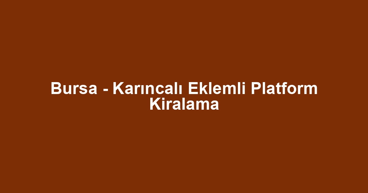 Bursa - Karıncalı Eklemli Platform Kiralama