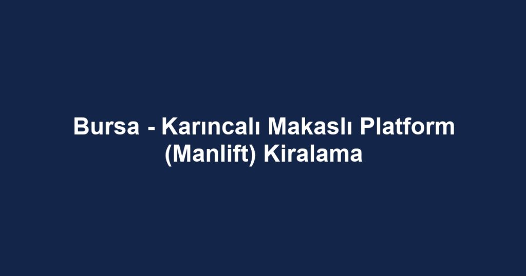 Bursa - Karıncalı Makaslı Platform (Manlift) Kiralama