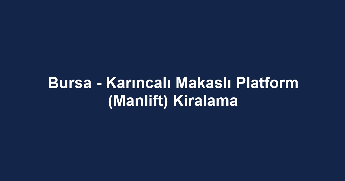 Bursa - Karıncalı Makaslı Platform (Manlift) Kiralama