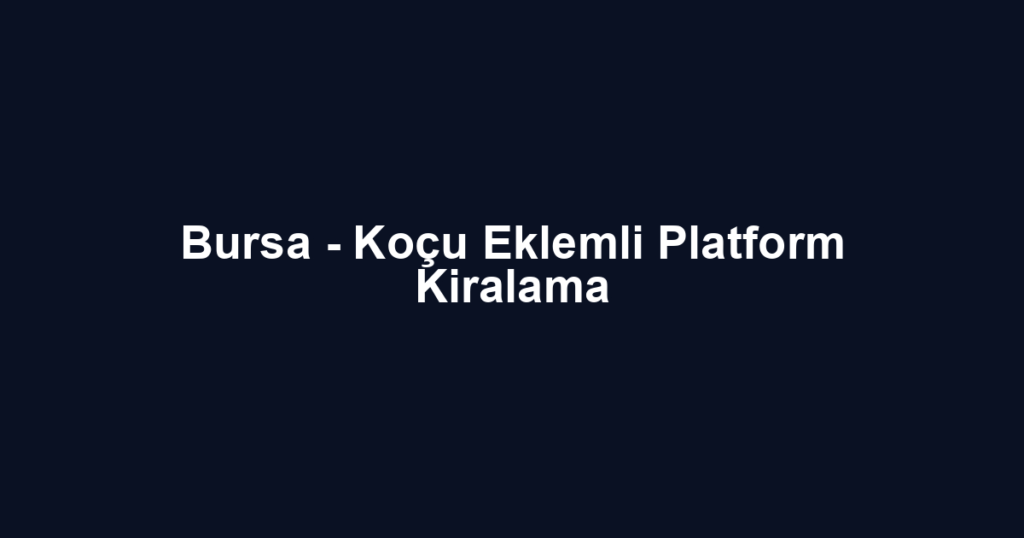 Bursa - Koçu Eklemli Platform Kiralama