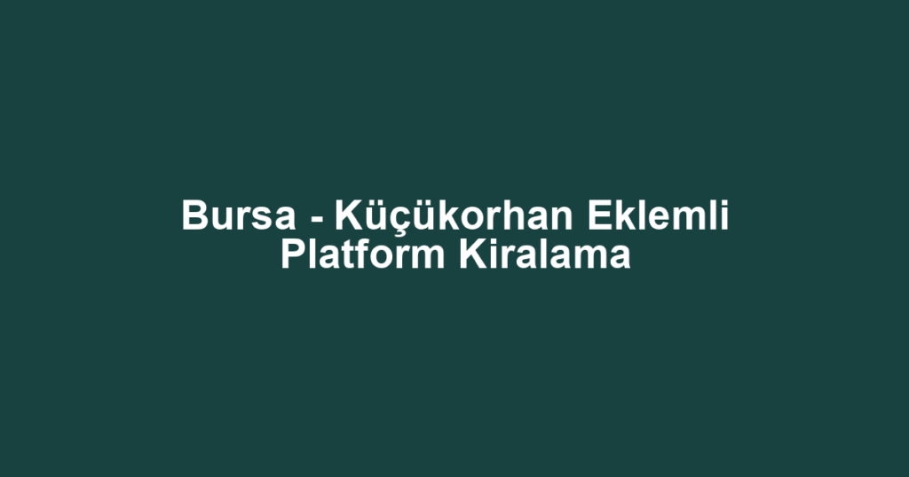 Bursa - Küçükorhan Eklemli Platform Kiralama