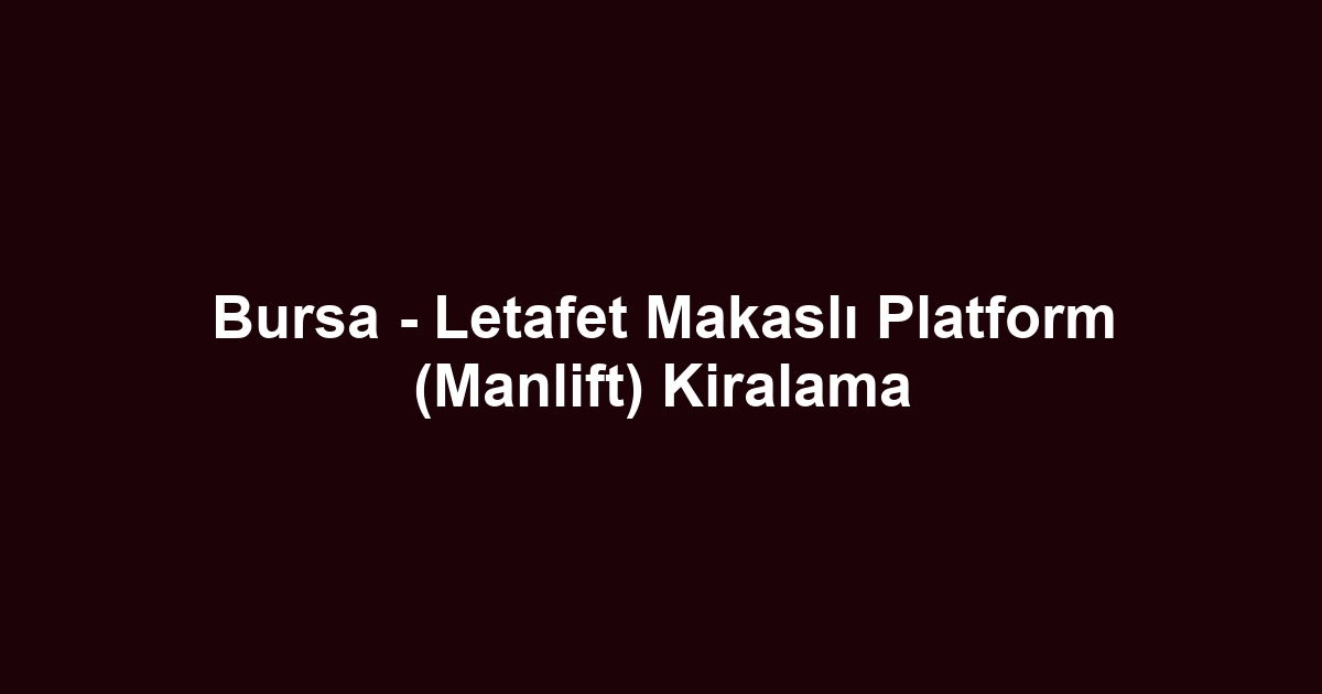 Bursa - Letafet Makaslı Platform (Manlift) Kiralama