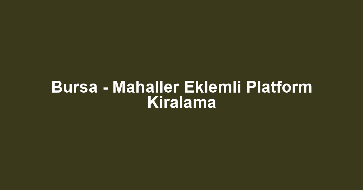 Bursa - Mahaller Eklemli Platform Kiralama