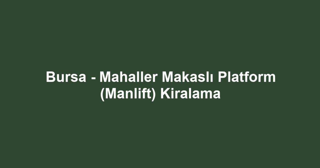 Bursa - Mahaller Makaslı Platform (Manlift) Kiralama