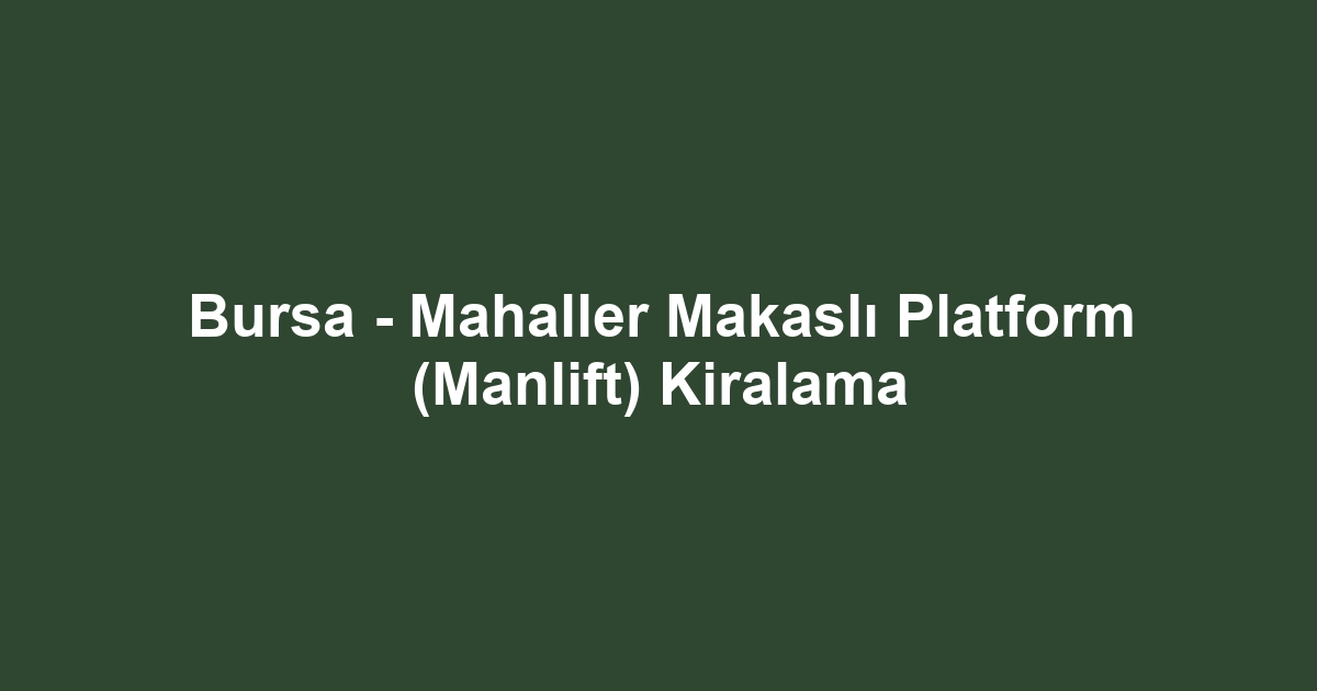 Bursa - Mahaller Makaslı Platform (Manlift) Kiralama