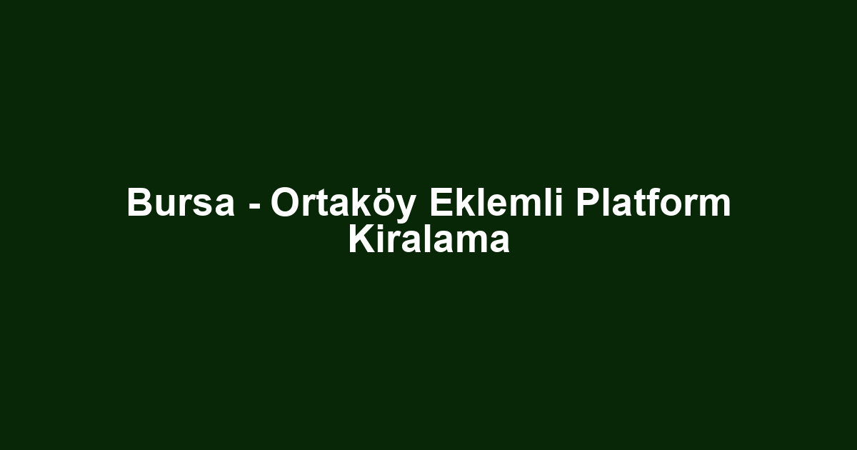 Bursa - Ortaköy Eklemli Platform Kiralama