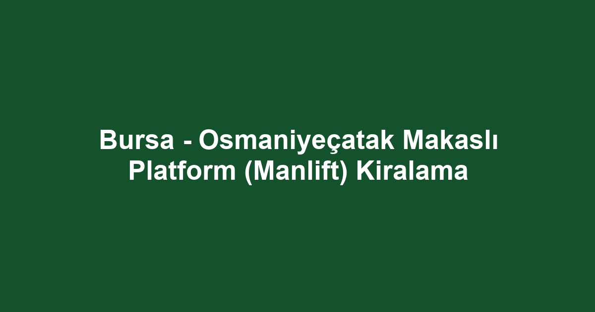 Bursa - Osmaniyeçatak Makaslı Platform (Manlift) Kiralama