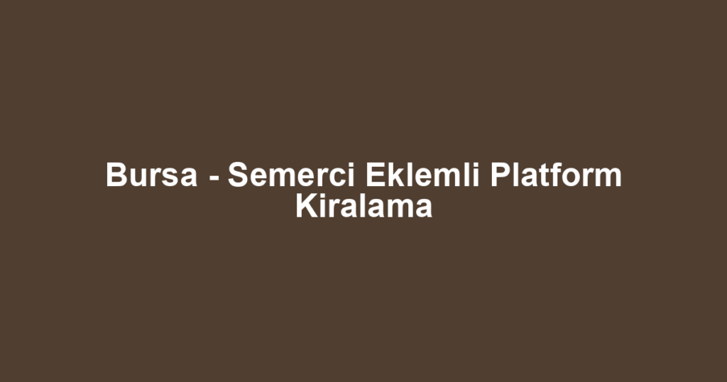 Bursa - Semerci Eklemli Platform Kiralama
