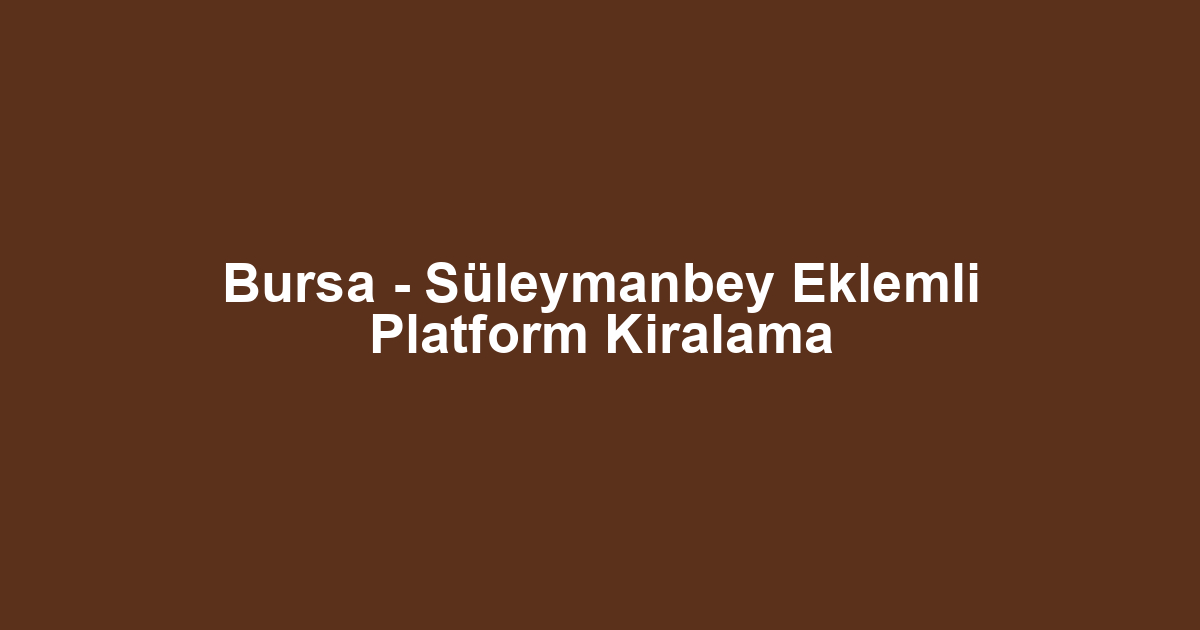 Bursa - Süleymanbey Eklemli Platform Kiralama