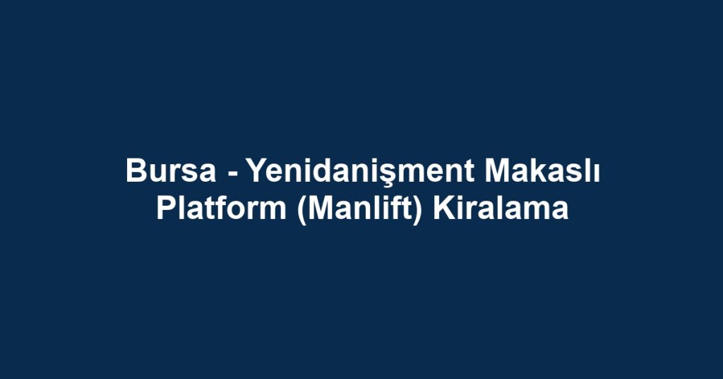 Bursa - Yenidanişment Makaslı Platform (Manlift) Kiralama
