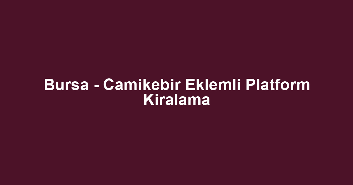 Bursa - Camikebir Eklemli Platform Kiralama