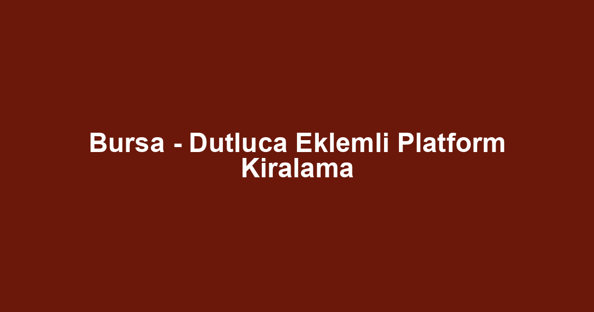 Bursa - Dutluca Eklemli Platform Kiralama