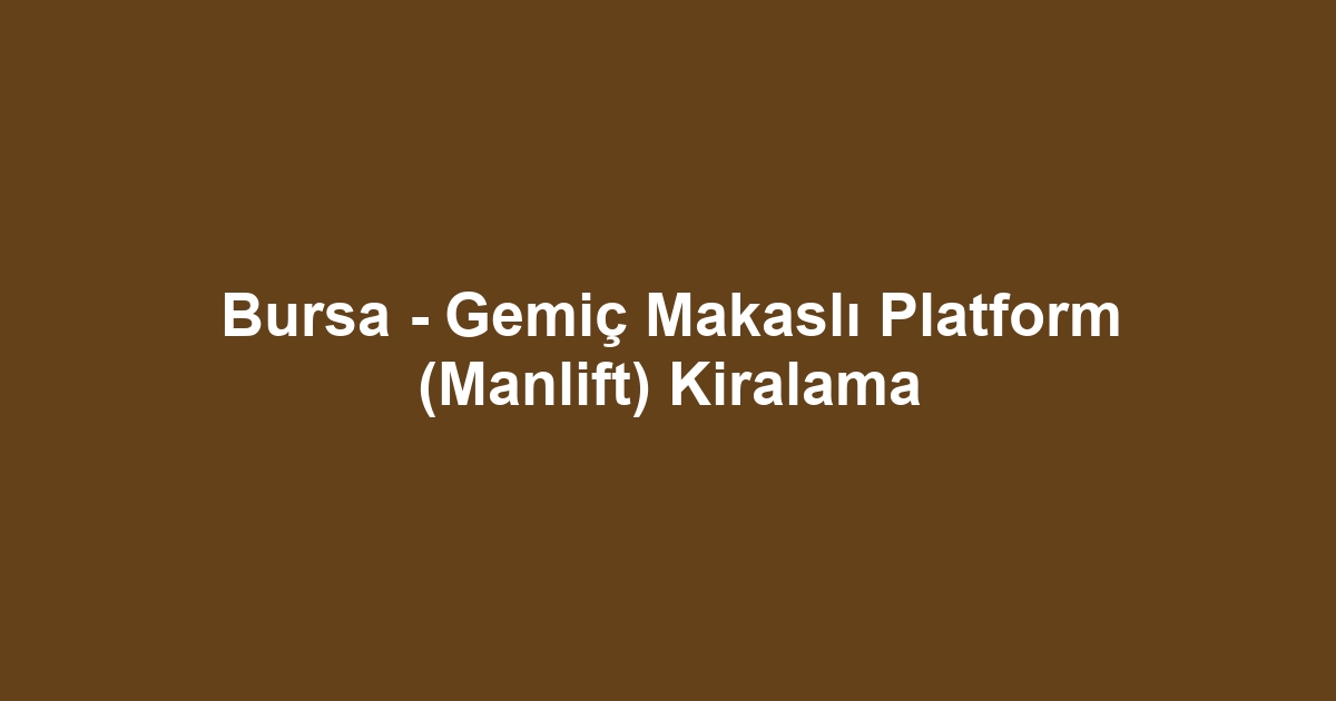 Bursa - Gemiç Makaslı Platform (Manlift) Kiralama