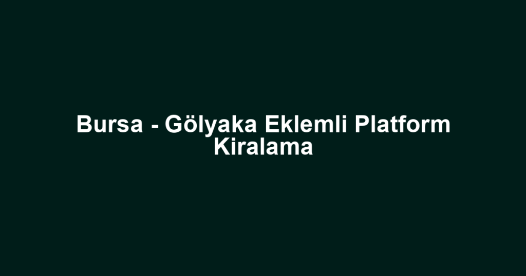 Bursa - Gölyaka Eklemli Platform Kiralama