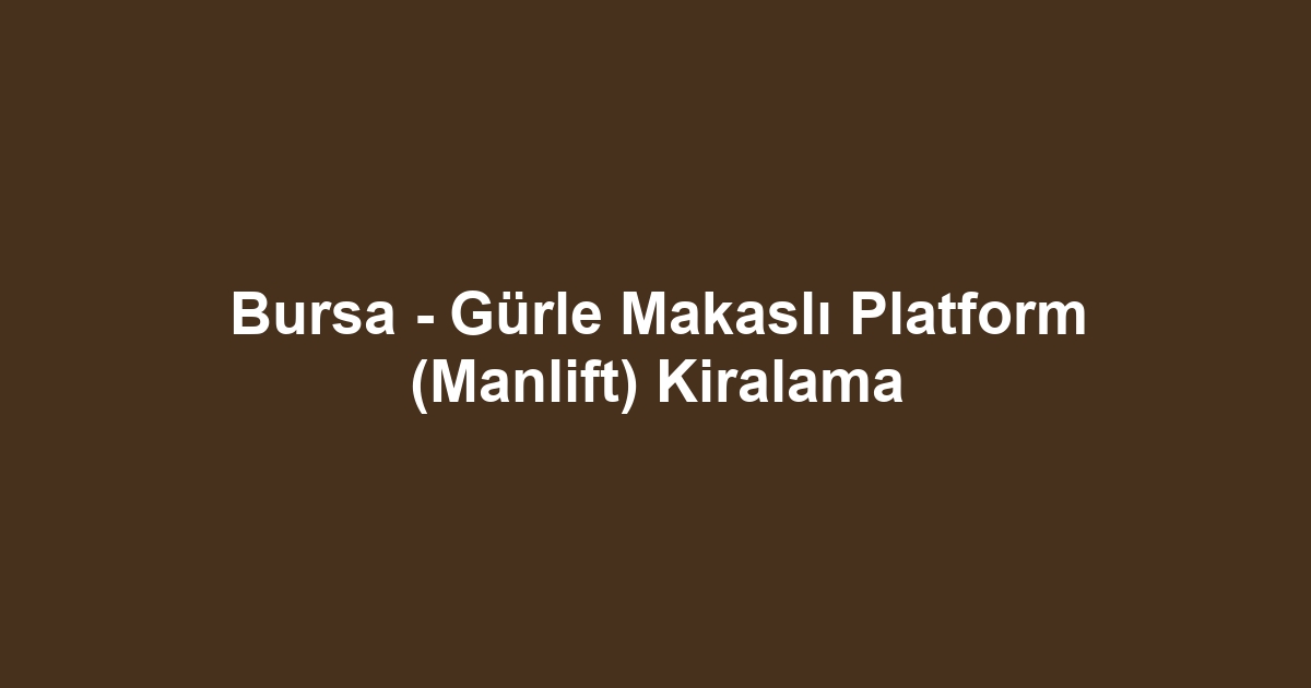 Bursa - Gürle Makaslı Platform (Manlift) Kiralama