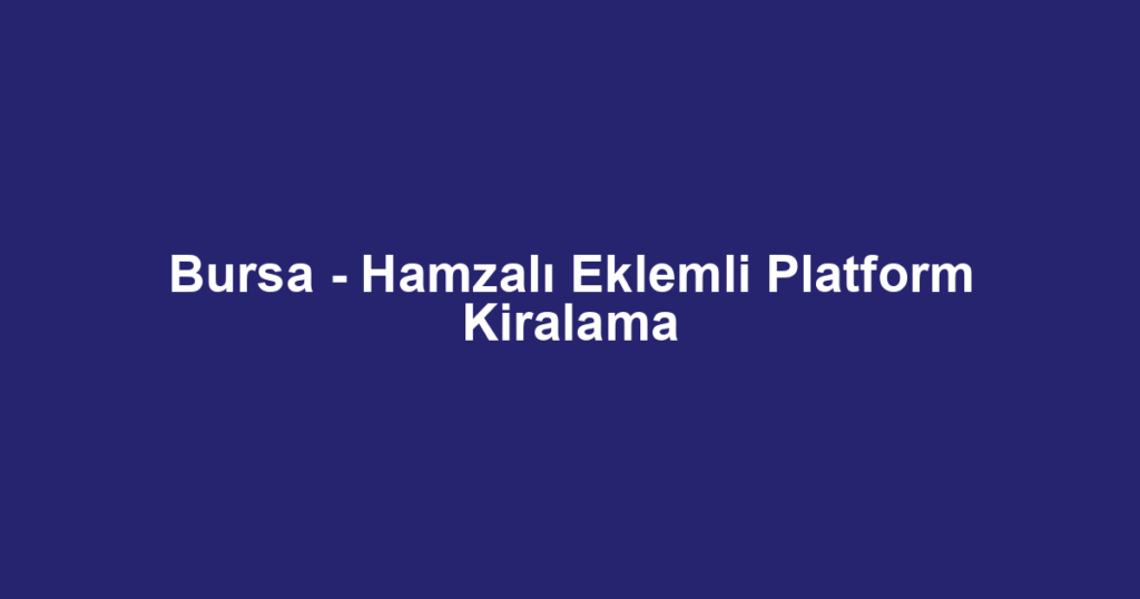 Bursa - Hamzalı Eklemli Platform Kiralama