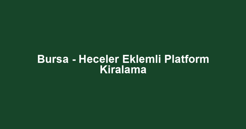 Bursa - Heceler Eklemli Platform Kiralama