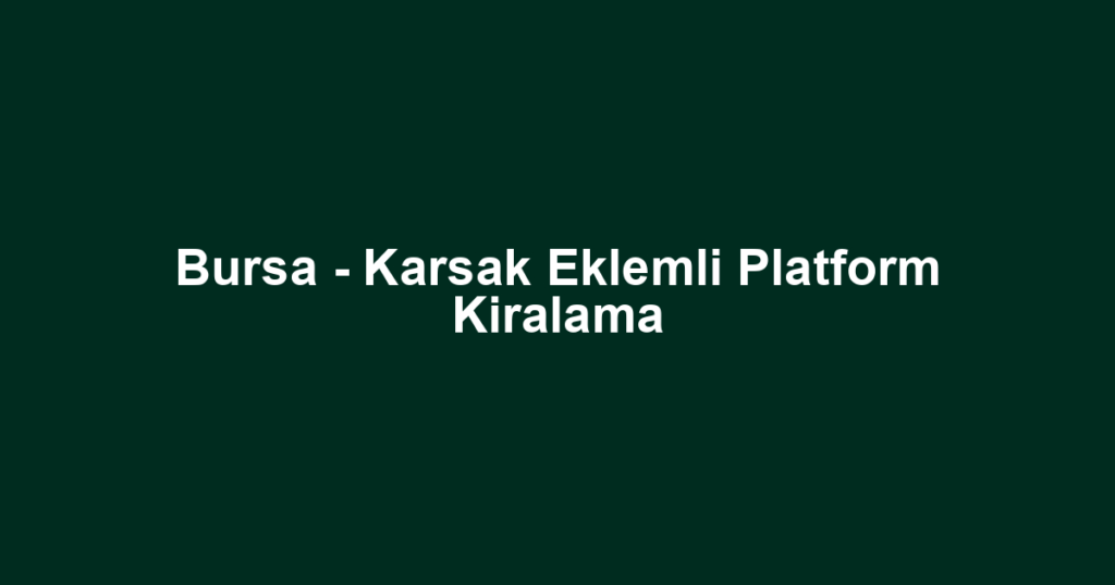 Bursa - Karsak Eklemli Platform Kiralama
