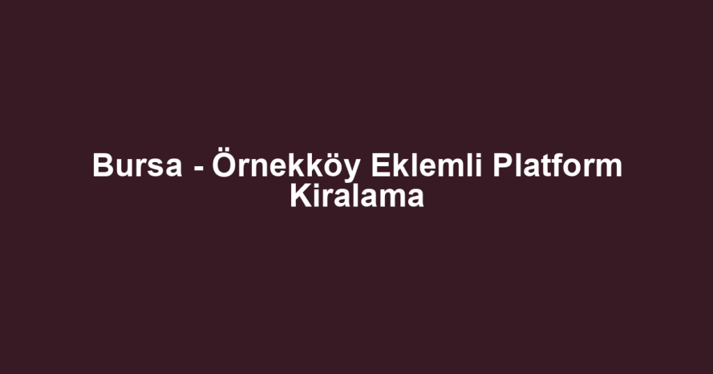Bursa - Örnekköy Eklemli Platform Kiralama