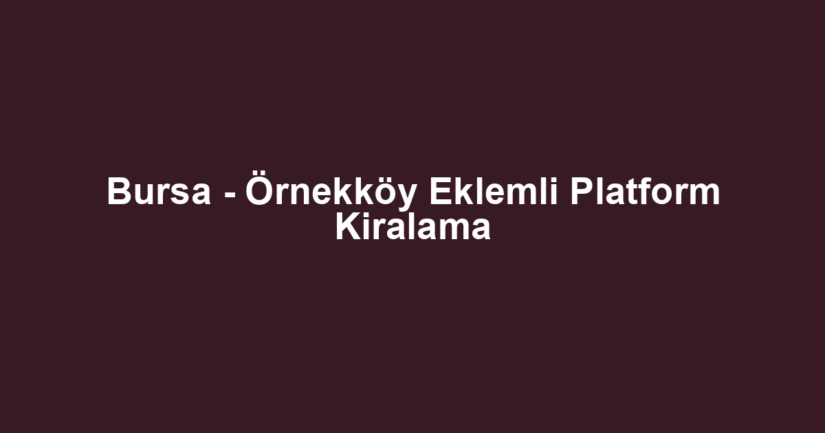 Bursa - Örnekköy Eklemli Platform Kiralama