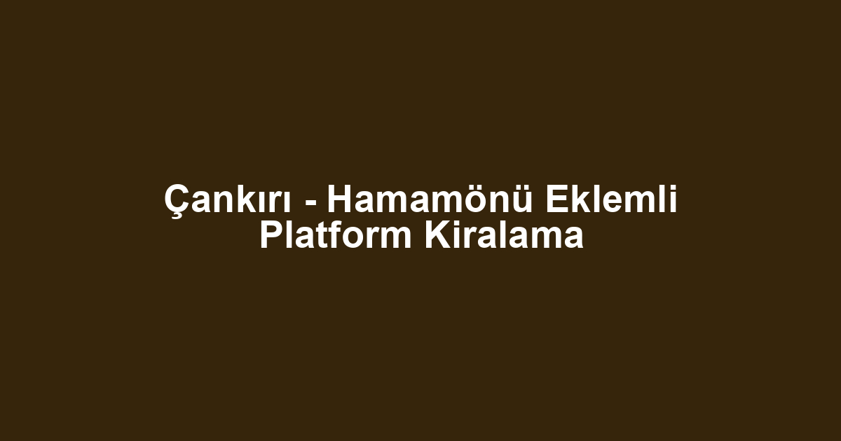 Çankırı - Hamamönü Eklemli Platform Kiralama