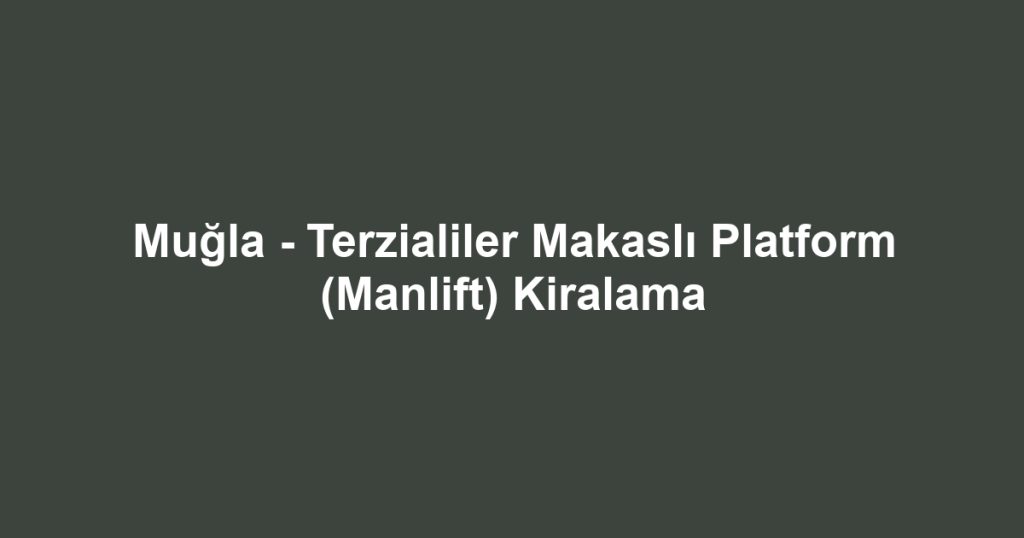 Muğla - Terzialiler Makaslı Platform (Manlift) Kiralama