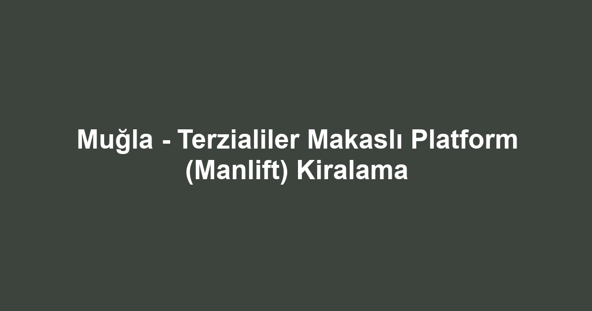 Muğla - Terzialiler Makaslı Platform (Manlift) Kiralama