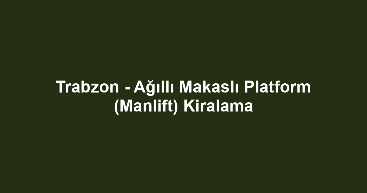 Trabzon - Ağıllı Makaslı Platform (Manlift) Kiralama