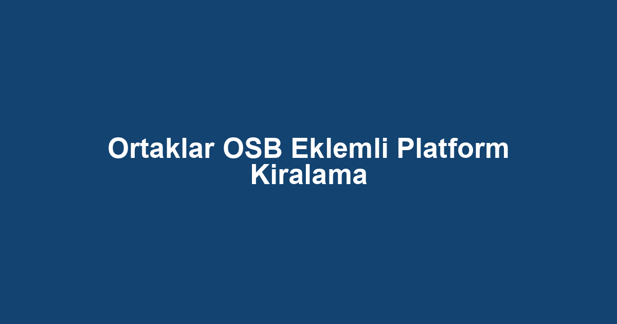 Ortaklar OSB Eklemli Platform Kiralama
