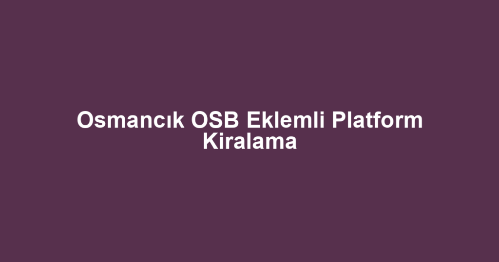 Osmancık OSB Eklemli Platform Kiralama