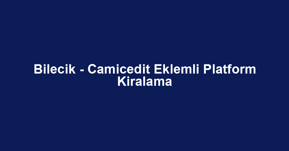 Bilecik - Camicedit Eklemli Platform Kiralama
