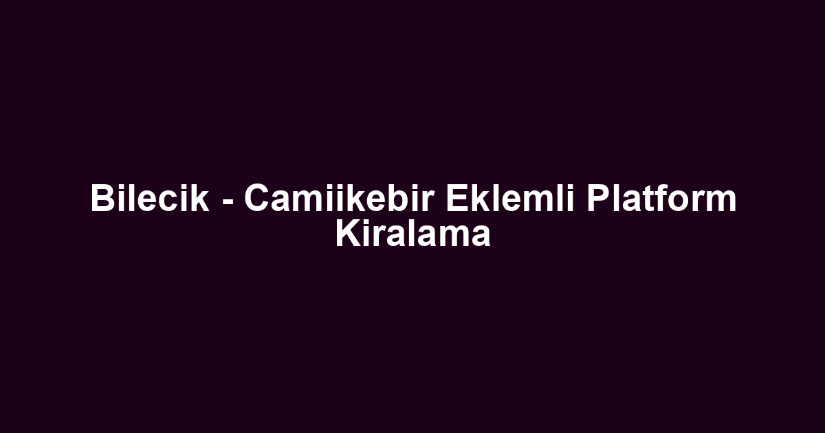 Bilecik - Camiikebir Eklemli Platform Kiralama