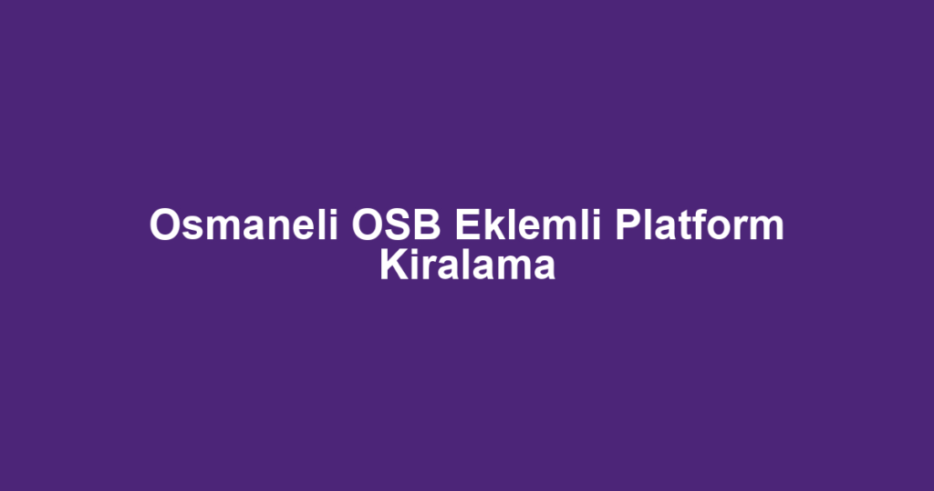Osmaneli OSB Eklemli Platform Kiralama