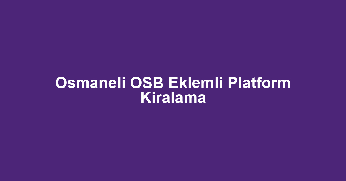 Osmaneli OSB Eklemli Platform Kiralama
