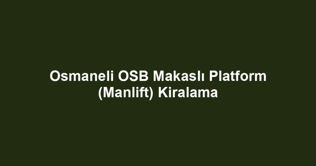 Osmaneli OSB Makaslı Platform (Manlift) Kiralama