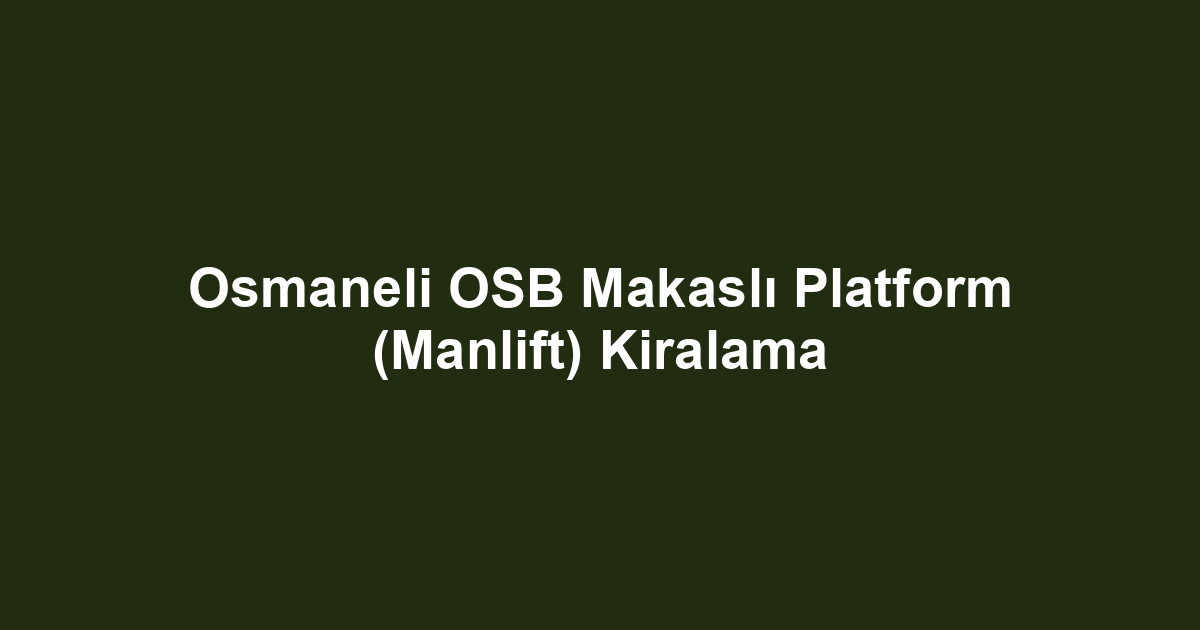 Osmaneli OSB Makaslı Platform (Manlift) Kiralama