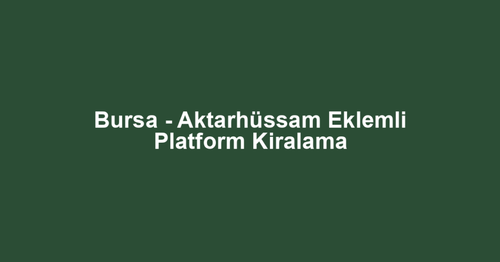 Bursa - Aktarhüssam Eklemli Platform Kiralama