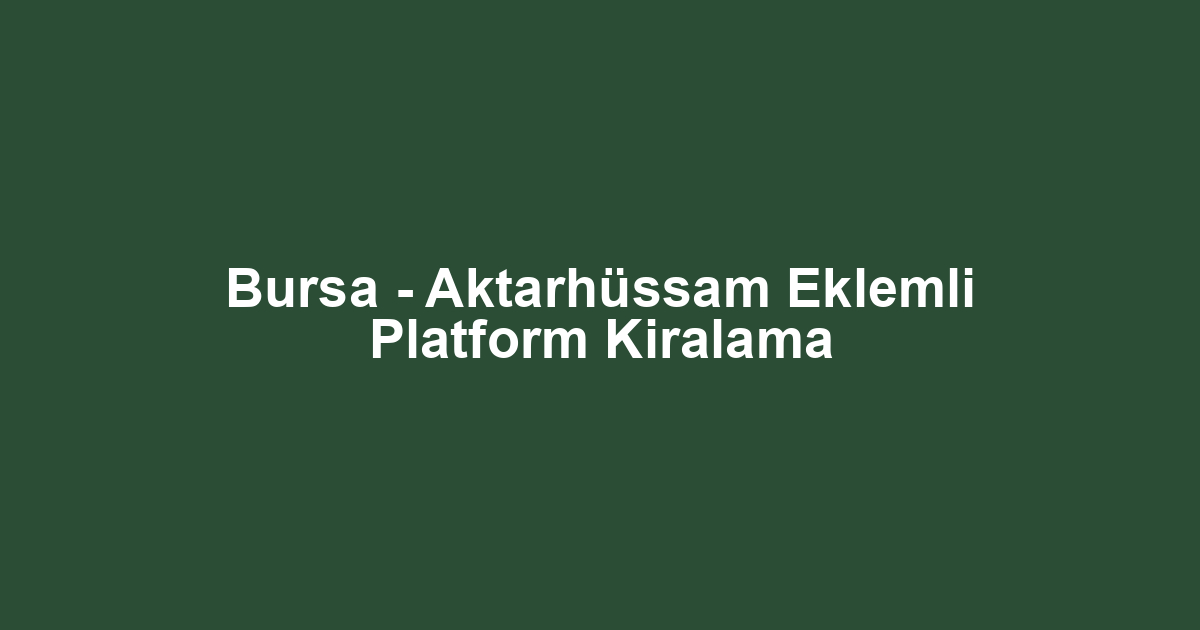 Bursa - Aktarhüssam Eklemli Platform Kiralama