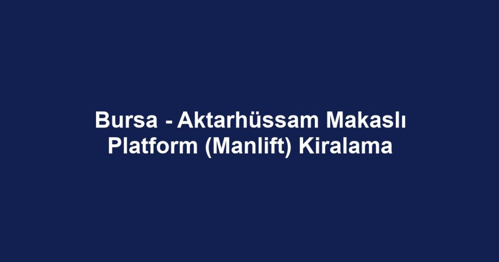 Bursa - Aktarhüssam Makaslı Platform (Manlift) Kiralama
