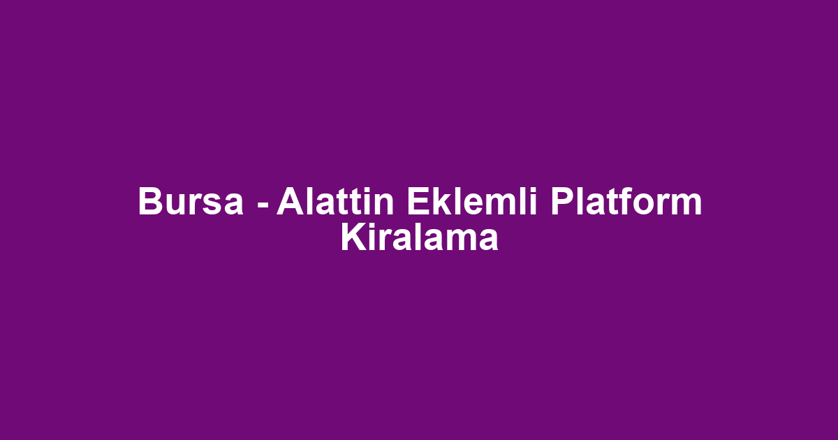 Bursa - Alattin Eklemli Platform Kiralama