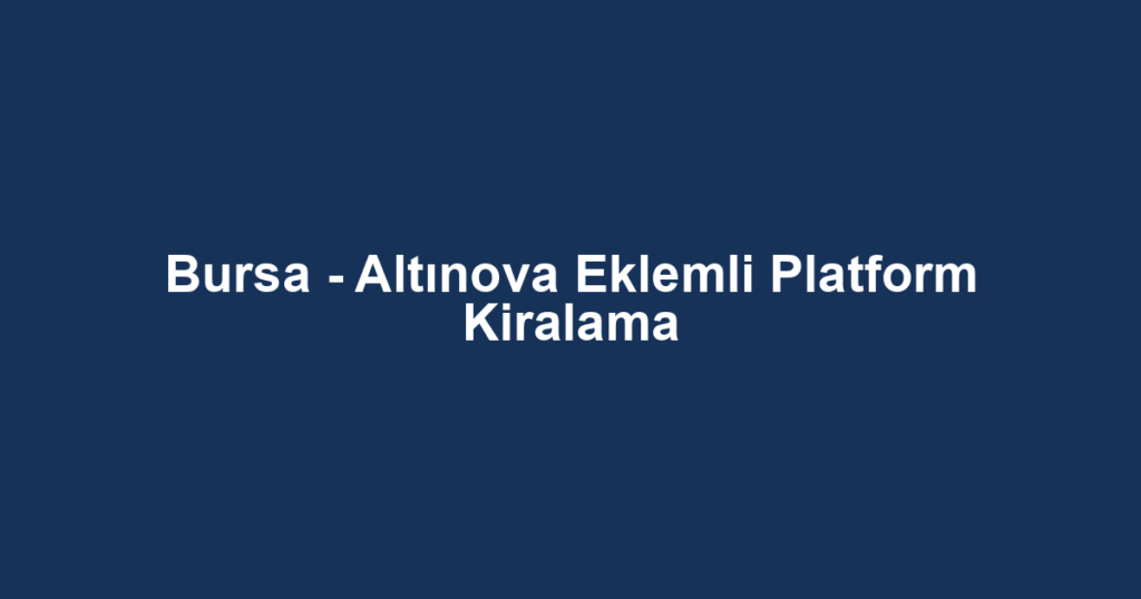 Bursa - Altınova Eklemli Platform Kiralama