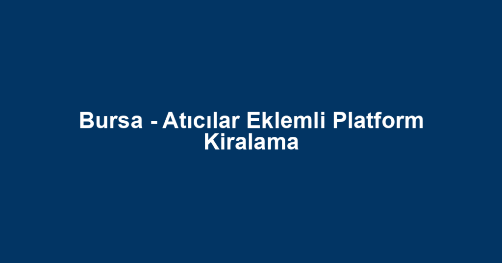 Bursa - Atıcılar Eklemli Platform Kiralama