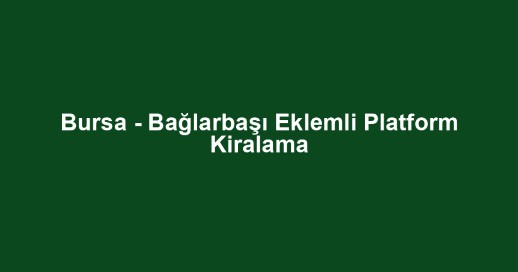 Bursa - Bağlarbaşı Eklemli Platform Kiralama
