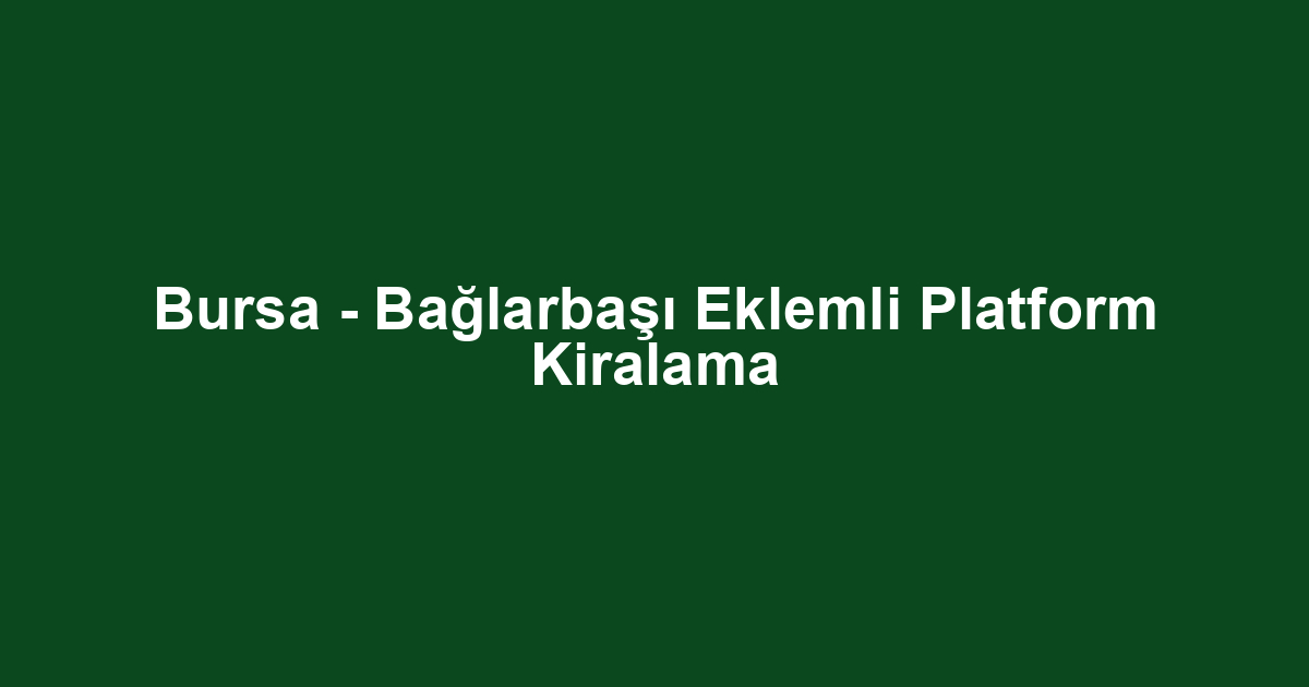 Bursa - Bağlarbaşı Eklemli Platform Kiralama