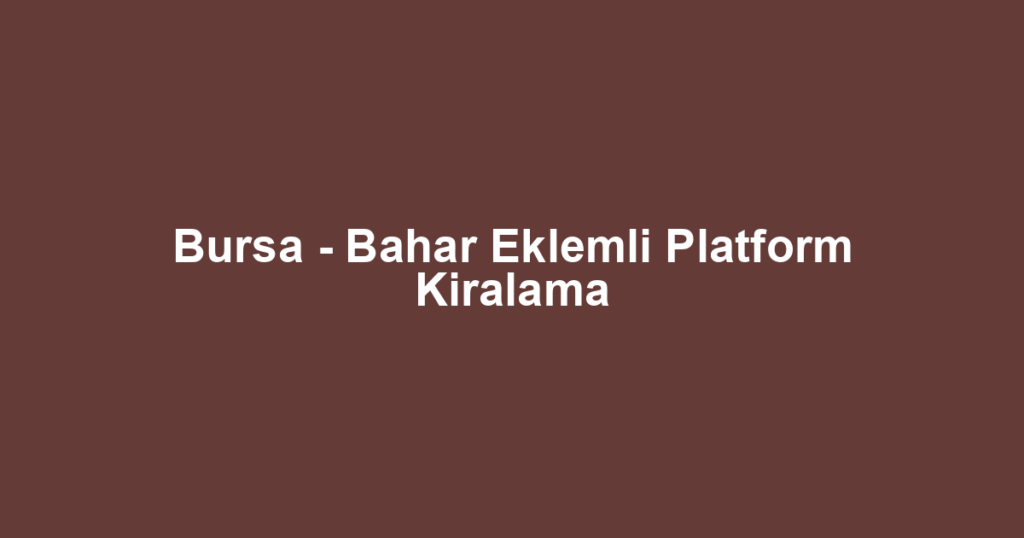 Bursa - Bahar Eklemli Platform Kiralama