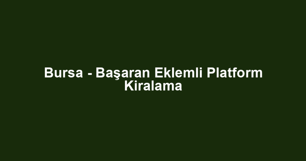 Bursa - Başaran Eklemli Platform Kiralama