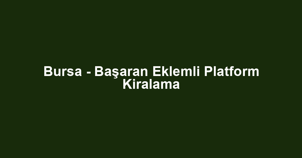 Bursa - Başaran Eklemli Platform Kiralama